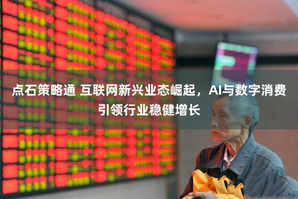点石策略通 互联网新兴业态崛起，AI与数字消费引领行业稳健增长