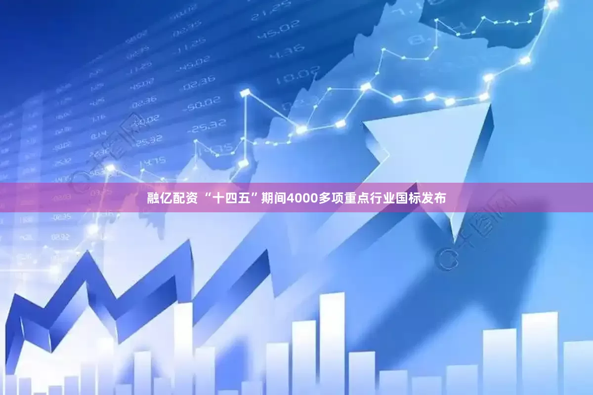 融亿配资 “十四五”期间4000多项重点行业国标发布