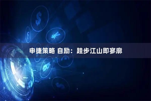 申捷策略 自励：跬步江山即寥廓